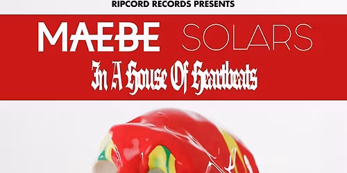 Ripcord Records presents In A House Of Heartbeats, Solars & Maebe
