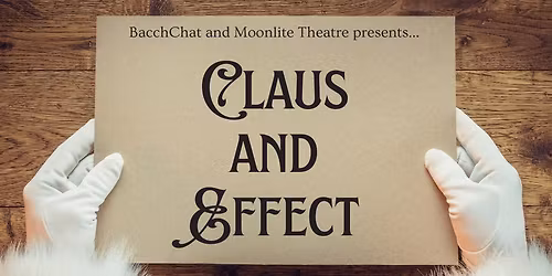 BacchChat and Moonlite Theatre presents Claus and Effect