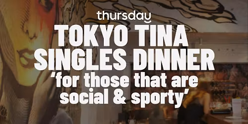 Wednesday | Tokyo Tina Singles Dinner Sporty & Social (24-35) | Windsor