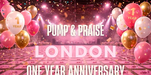 PUMP AND PRAISE LONDON  - ONE YEAR ANNIVERSARY