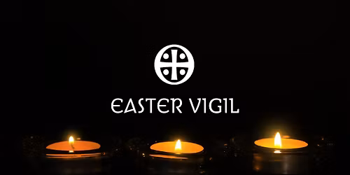 Easter Vigil \u2022 11:00pm