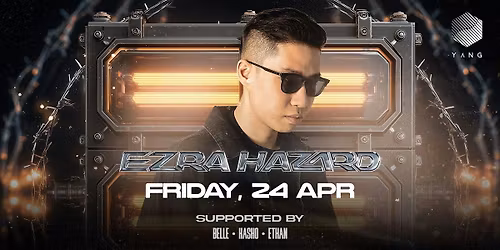 YANG PRESENTS: EZRA HAZARD (FRI, 24\/4)