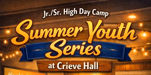 Jr.\/Sr. High Day Camp - Summer Youth Series at Crieve Hall