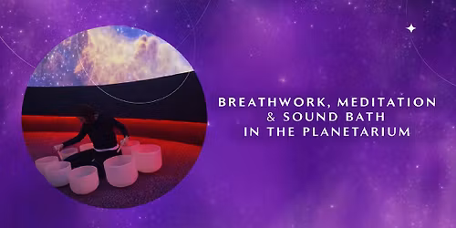 Breathwork, Meditation & Sound Bath in the Penske Planetarium