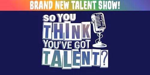 So You Think You've Got Talent?
