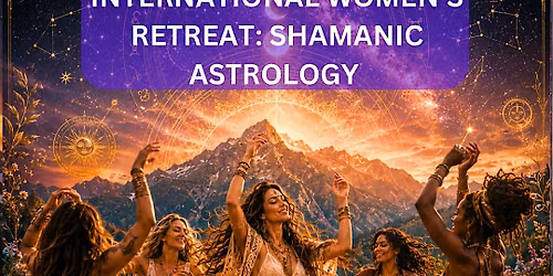 INTERNATIONAL WOMEN'S RETREAT: SHAMANIC ASTROLOGY