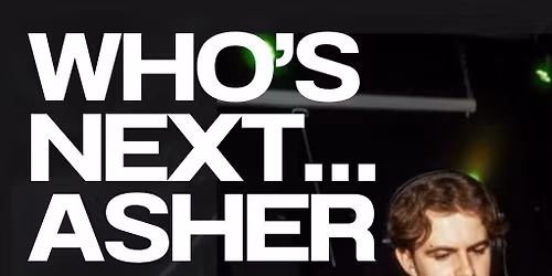 WHO'S NEXT presents ASHER & Friends