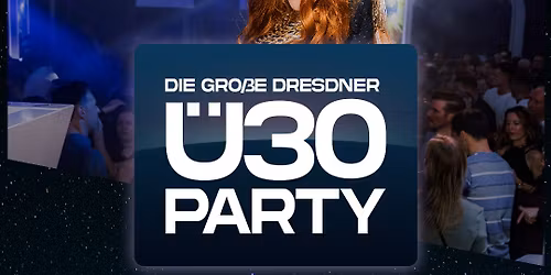 DIE GRO\u00dfE DRESDNER \u00dc30 PARTY