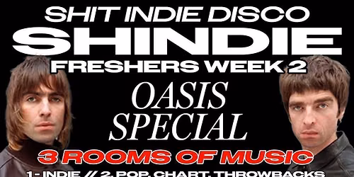 SHINDIE MANCHESTER - SHIT INDIE DISCO FRESHERS WEEK 2 - OASIS SPECIAL \ud83d\udea8 2 Rooms of Music - Indie \/ Pop, Chart, Throwbacks \ud83d\udea8 THIS WILL SELL OUT \ud83d\udea8