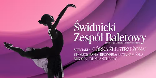 SPEKTAKL: \u015awidnicki Zesp\u00f3\u0142 Baletowy \u201eC\u00f3rka \u017ale strze\u017cona\u201d | \u015awidnik 2026