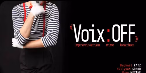 \u00ab Voix : OFF \u00bb - Impro, Mimes & BeatBox \ud83d\ude0e\ud83c\udfad