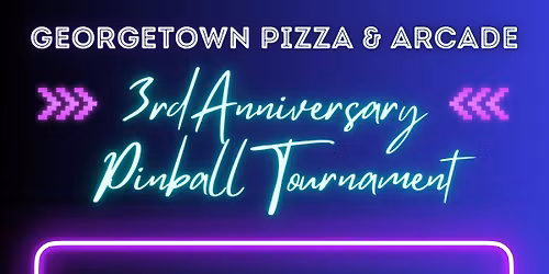 Georgetown Pizza & Arcade 3rd Anniversary Pinball Tournament!