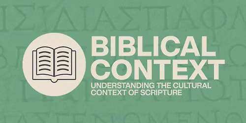 Biblical Context: Understanding the Cultural Context of Scripture