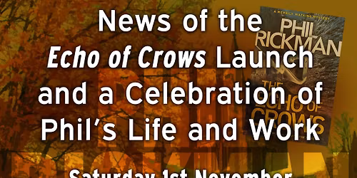 NEWS OF THE ECHO OF CROWS LAUNCH AND A CELEBRATION OF PHIL'S LIFE AND WORK