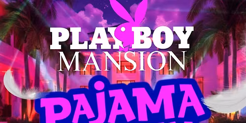 PLAYBOY MANSION PAJAMA PARTY SATURDAY MAY 16TH SUMMER KICK OFF PARTY