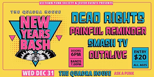 Quadra House - New Years Bash. DEAD RIGHTS, PAINFUL REMINDER, SMASH TV, OUTALIVE.