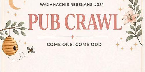 COME ONE, COME ODD! Waxahachie Rebekahs #381 - Pub Crawl