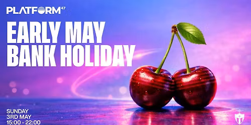 Platform47 | Early May Bank Holiday | Sunday 3rd May