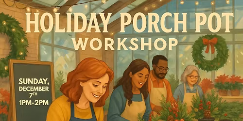 Create Your Own Holiday Porch Pot Workshop