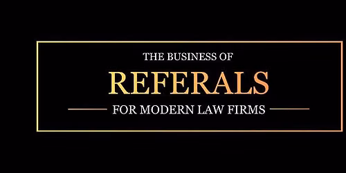 The Business of Referrals for Modern Law Firms