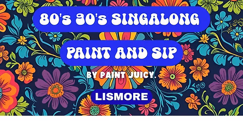 80s & 90s PAINT & SIP SINGALONG NOV LISMORE x PAINT JUICY