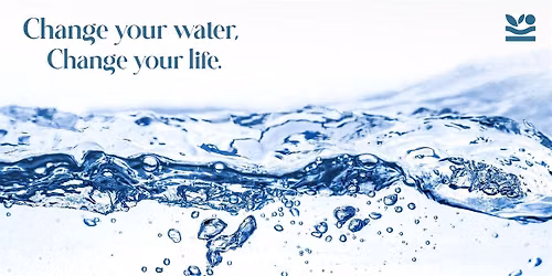 Change your water, Change your life.