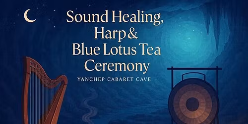 Sound Healing, Harp & Blue Lotus Tea Ceremony (Yanchep Cabaret Cave)