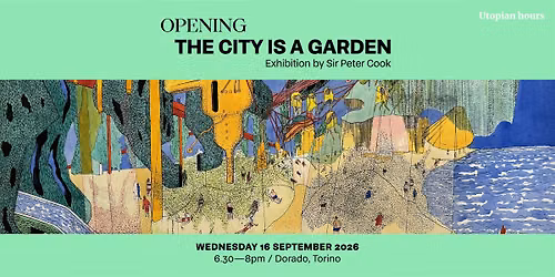 Opening : The City is a Garden, an exhibition by Sir Peter Cook