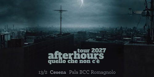 Afterhours @ Pala BCC Romagnolo, Cesena  \/\/ 13.02.2027