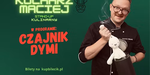 SZCZECIN | Kucharz Maciej - kulinarny stand-up "Czajnik dymi" - NOWY PROGRAM!
