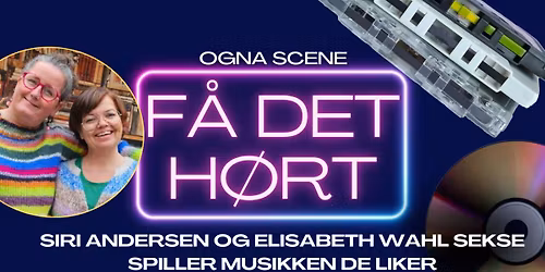 F\u00e5 det h\u00f8rt! Siri Andersen og Elisabeth Wahl Sekse spiller musikk de liker @ Ogna Scene
