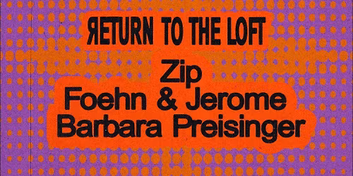 Return To The Loft: Zip, Foehn & Jerome + Barbara Preisinger