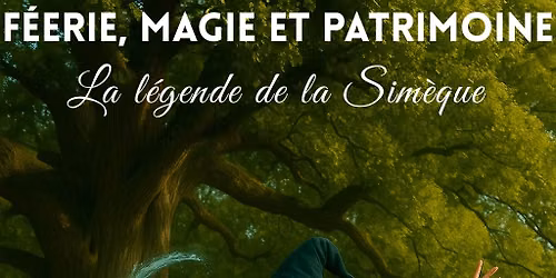 FETE -  F\u00c9ERIE, MAGIE ET PATRIMOINE - \u2728 La l\u00e9gende de la Sim\u00e8que \u2728