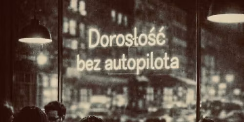 Doros\u0142o\u015b\u0107 bez autopilota. Grupa psychoterapeutyczna w nurcie Gestalt dla m\u0142odych doros\u0142ych (23-35l.)