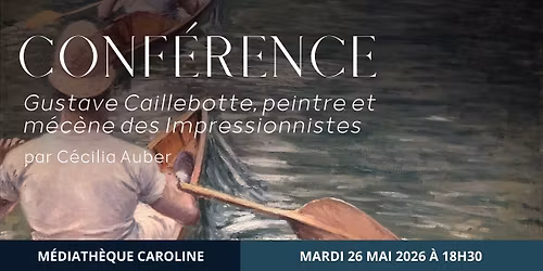 Conf\u00e9rence "Gustave Caillebotte, peintre et m\u00e9c\u00e8ne des Impressionnistes" par C\u00e9cilia Auber