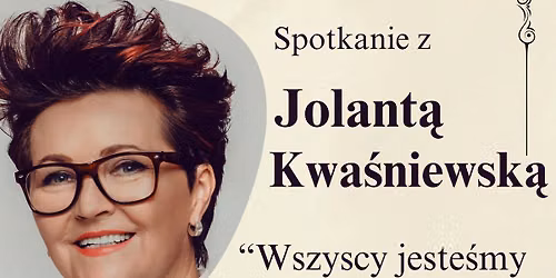 Spotkanie z Jolant\u0105 Kwa\u015bniewsk\u0105 "Wszyscy jeste\u015bmy ambasadorami"