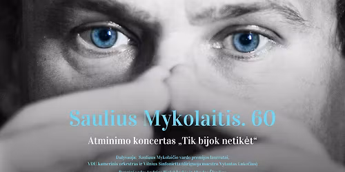 \u201eTik bijok netik\u0117t... Saulius Mykolaitis \u2013 60\u201d | atminimo koncertas | Vilnius