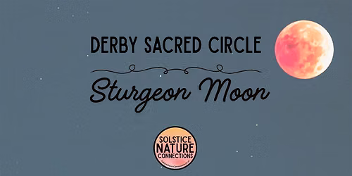Derby Sacred Circle: The Sturgeon Moon