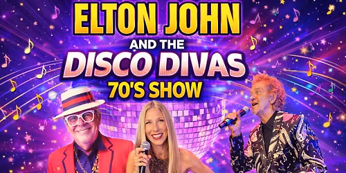\ud83c\udfa4\u2728 ELTON JOHN & THE DISCO DIVAS 70\u2019s SHOW \u2728\ud83d\udd7a\ud83d\udc83