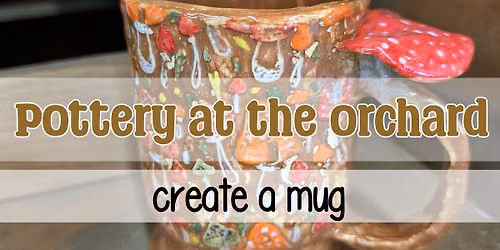 Pottery at the Orchard | Create a Mug