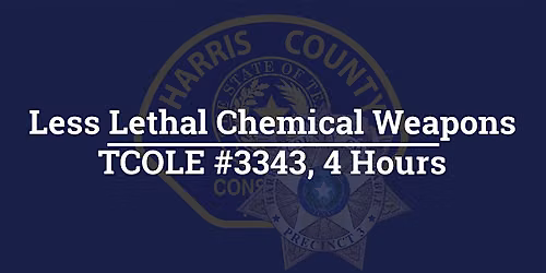 PCT. 3 ONLY - Less Lethal Chemical Weapons; TCOLE #3343, 4 Hours
