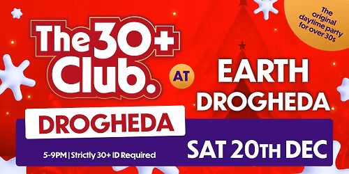 The 30+ Club | Sat 20th Dec \ud83c\udf85\ud83c\udffb | Earth Drogheda