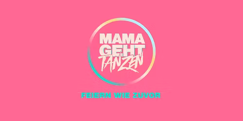 MAMA GEHT TANZEN - FEIERN WIE ZUVOR