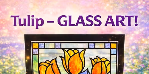 Beautiful Tulip Glass Art Workshop!