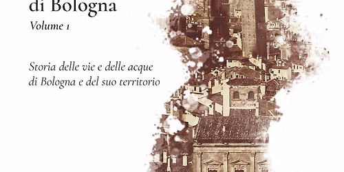 Carlo Pelagalli presenta "Storia delle vie e delle acque di Bologna e del suo territorio"