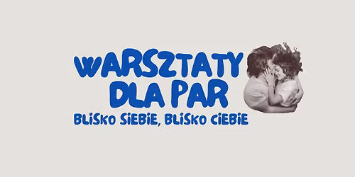 Warsztaty dla par - Blisko siebie, blisko ciebie