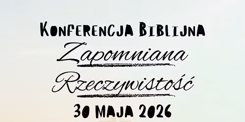 Konferencja Biblijna - "Zapomniana rzeczywisto\u015b\u0107"
