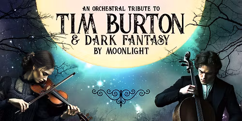 An Orchestral Tribute to Tim Burton & Dark Fantasy by Moonlight: Liverpool Empire, ON SALE NOW!