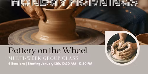 GROUP CLASS: Monday Morning Pottery on the Wheel