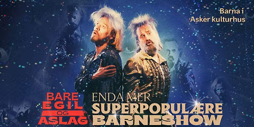 Bare Egil og Aslags enda mer superpopul\u00e6re barneshow \/\/ Barna i Asker kulturhus